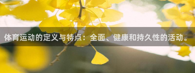 zoty中欧体育网址多少：体育运动的定义与特点：全面、健康和持久性的活动。